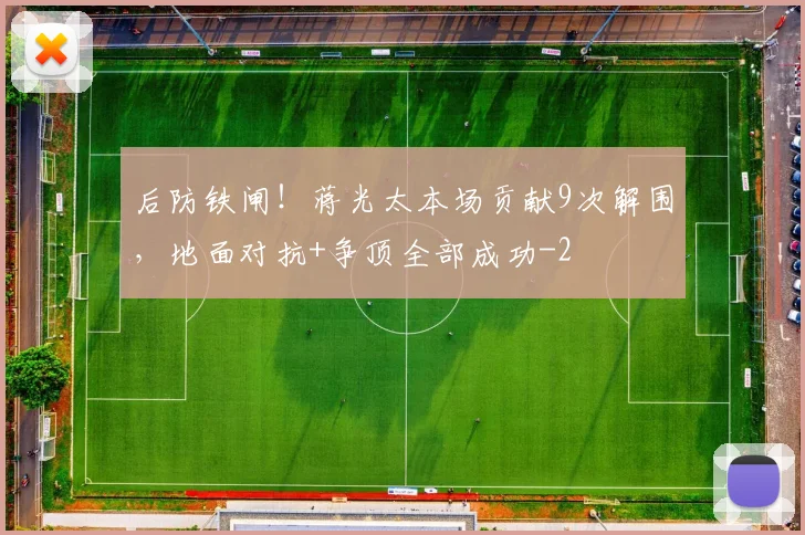 后防铁闸！蒋光太本场贡献9次解围，地面对抗+争顶全部成功