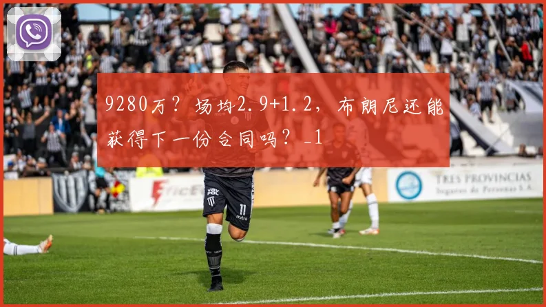 9280万？场均2.9+1.2，布朗尼还能获得下一份合同吗？_1