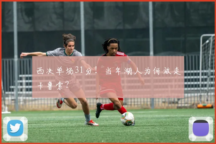 西决单场31分！当年湖人为何放走卡鲁索？