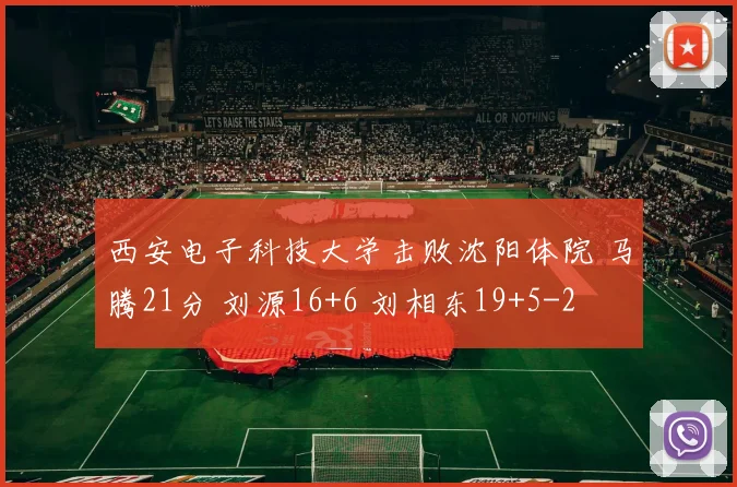 西安电子科技大学击败沈阳体院 马腾21分 刘源16+6 刘相东19+5