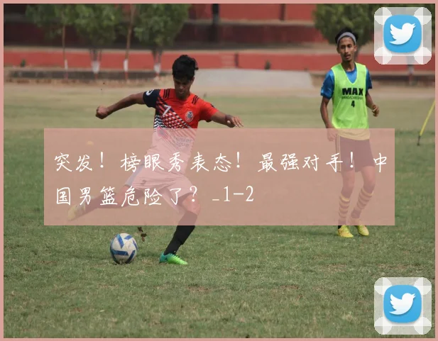 突发！榜眼秀表态！最强对手！中国男篮危险了？_1