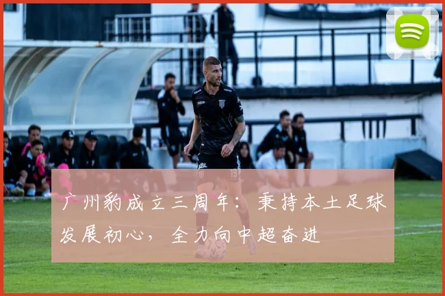 广州豹成立三周年：秉持本土足球发展初心，全力向中超奋进