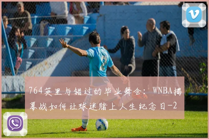764英里与错过的毕业舞会：WNBA揭幕战如何让球迷赌上人生纪念日