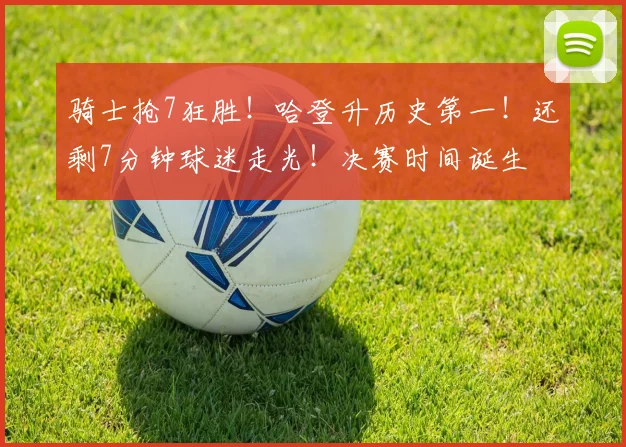 骑士抢7狂胜！哈登升历史第一！还剩7分钟球迷走光！决赛时间诞生